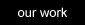 Our Work Button